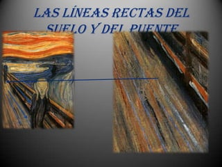 Las líneas rectas del
 suelo y del puente
 