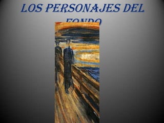 Los personajes del
       fondo
 