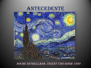 Antecedente




Noche estrellada. Vicent Van Gogh 1889
 