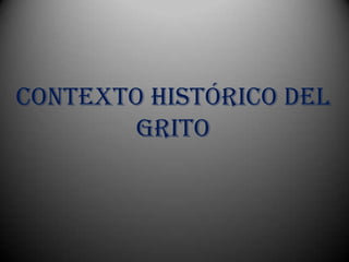 Contexto Histórico del
       Grito
 