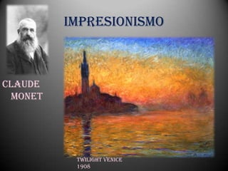 Impresionismo



Claude
 Monet




          Twilight Venice
          1908
 