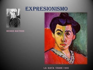 Expresionismo


Henrie Matisse




                      La raya verde 1905
 