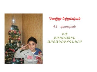 Դավիթ Եփրեմյան
  4.1 դասարան

     ԻՄ
  ՁՄԵՌԱՅԻՆ
ԱՐՁԱԿՈՒՐԴՆԵՐԸ
 