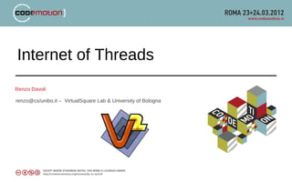 Internet of Threads
Renzo Davoli

renzo@cs/unibo.it – VirtualSquare Lab & University of Bologna
 