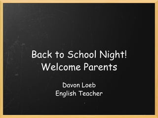 Back to School Night! Welcome Parents Davon Loeb English Teacher 