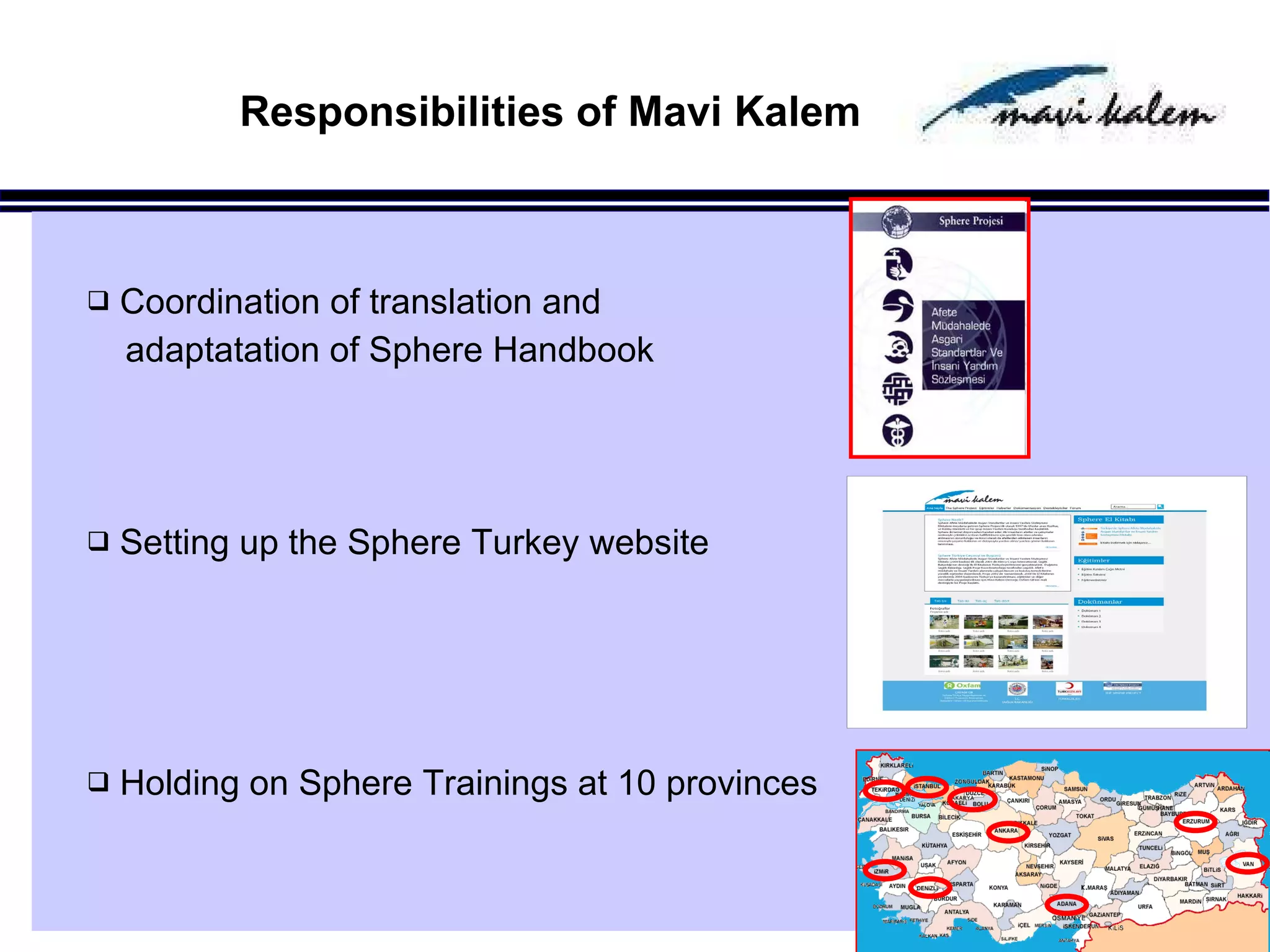 Responsibilities of Mavi Kalem Coordination of translation and  adaptatation of Sphere Handbook  Setting up the Sphere Turkey website Holding on Sphere Trainings at 10 provinces 