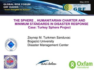 THE SPHERE _ HUMANITARIAN CHARTER AND    MINIMUM STANDARDS IN DISASTER RESPONSE Case: Turkey Sphere Project Zeynep M. Turkmen Sanduvac Bogazici University Disaster Management Center 