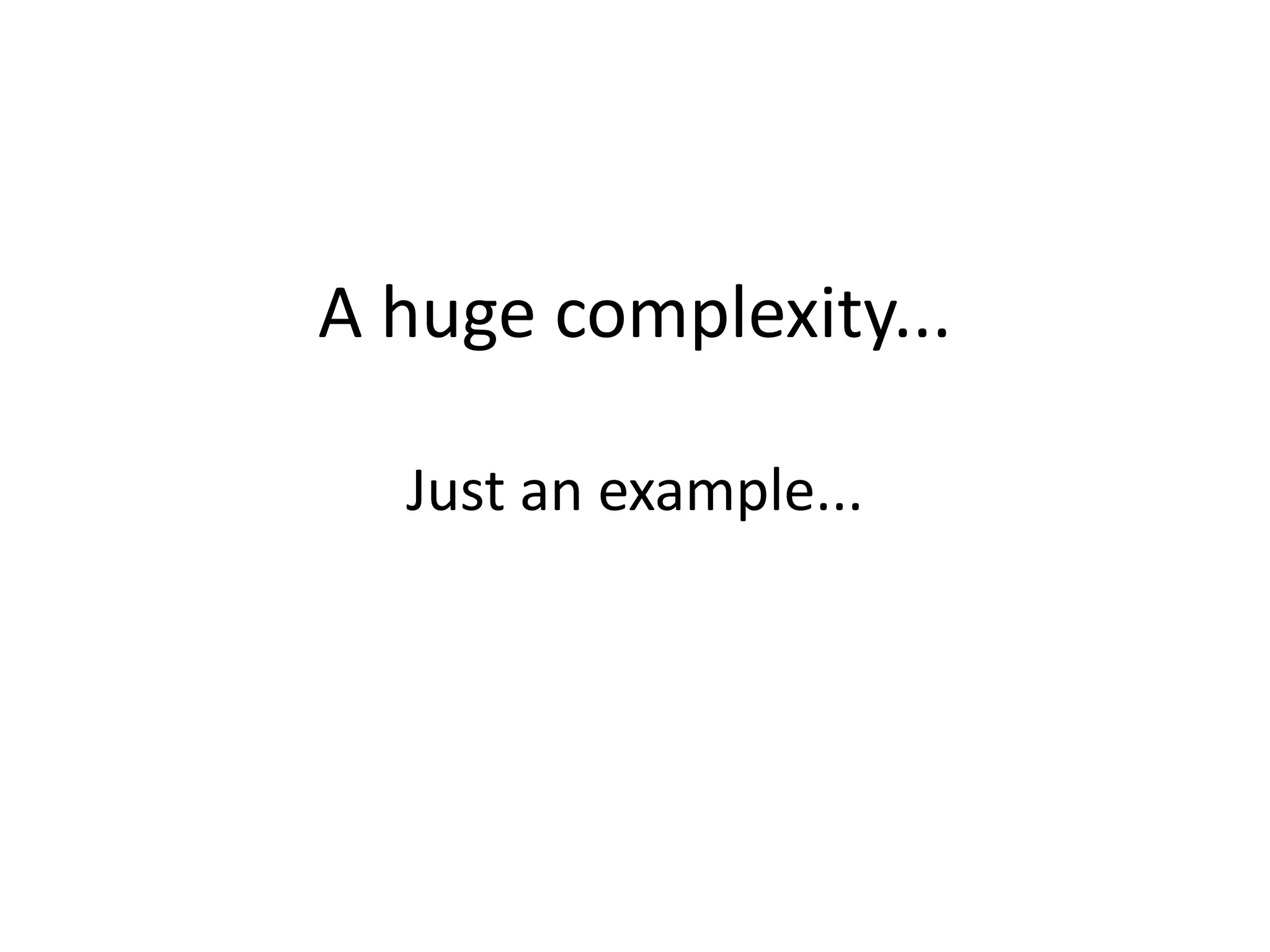 A huge complexity... 
Just an example... 
 