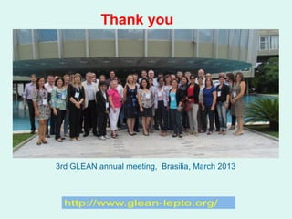 Thank you

3rd GLEAN annual meeting, Brasilia, March 2013

 