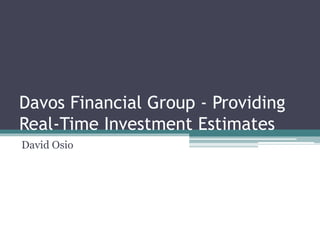 Davos Financial Group - Providing
Real-Time Investment Estimates
David Osio
 
