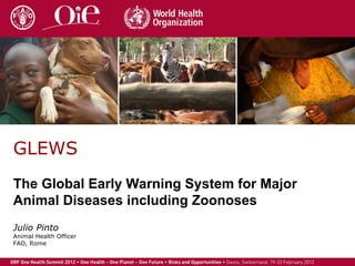 GLEWS The Global Early Warning System for Major Animal Diseases including Zoonoses Julio Pinto Animal Health Officer  FAO, Rome 