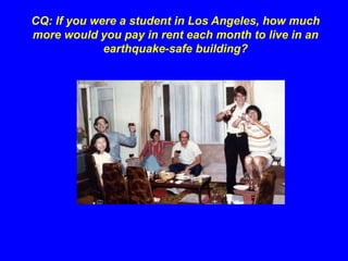 CQ: If you were a student in Los Angeles, how much 
more would you pay in rent each month to live in an 
earthquake-safe building? 
 