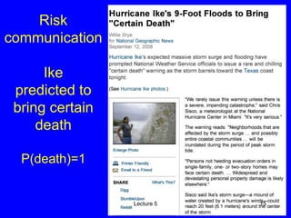 Risk 
communication 
Ike 
predicted to 
bring certain 
death 
P(death)=1 
Lecture 5 15 
 