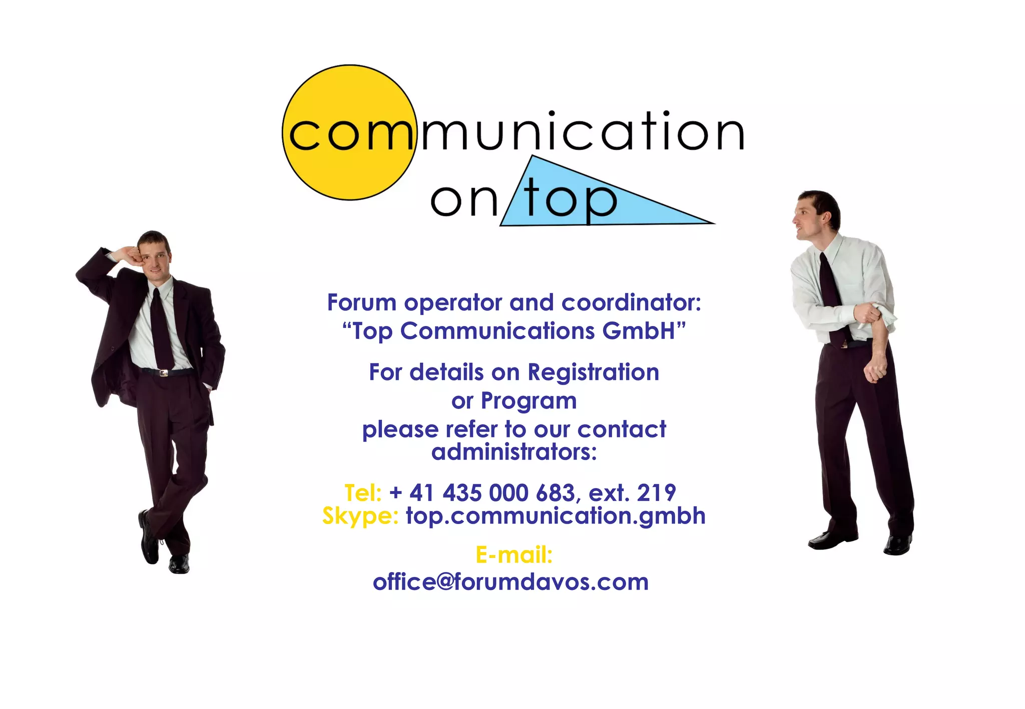 Forum operator and coordinator: “ Top Communications GmbH” For details on Registration or Program please refer to our contact administrators: Tel:  + 41 435 000 683, ext. 219  Skype:  top.communication.gmbh E-mail: [email_address]   