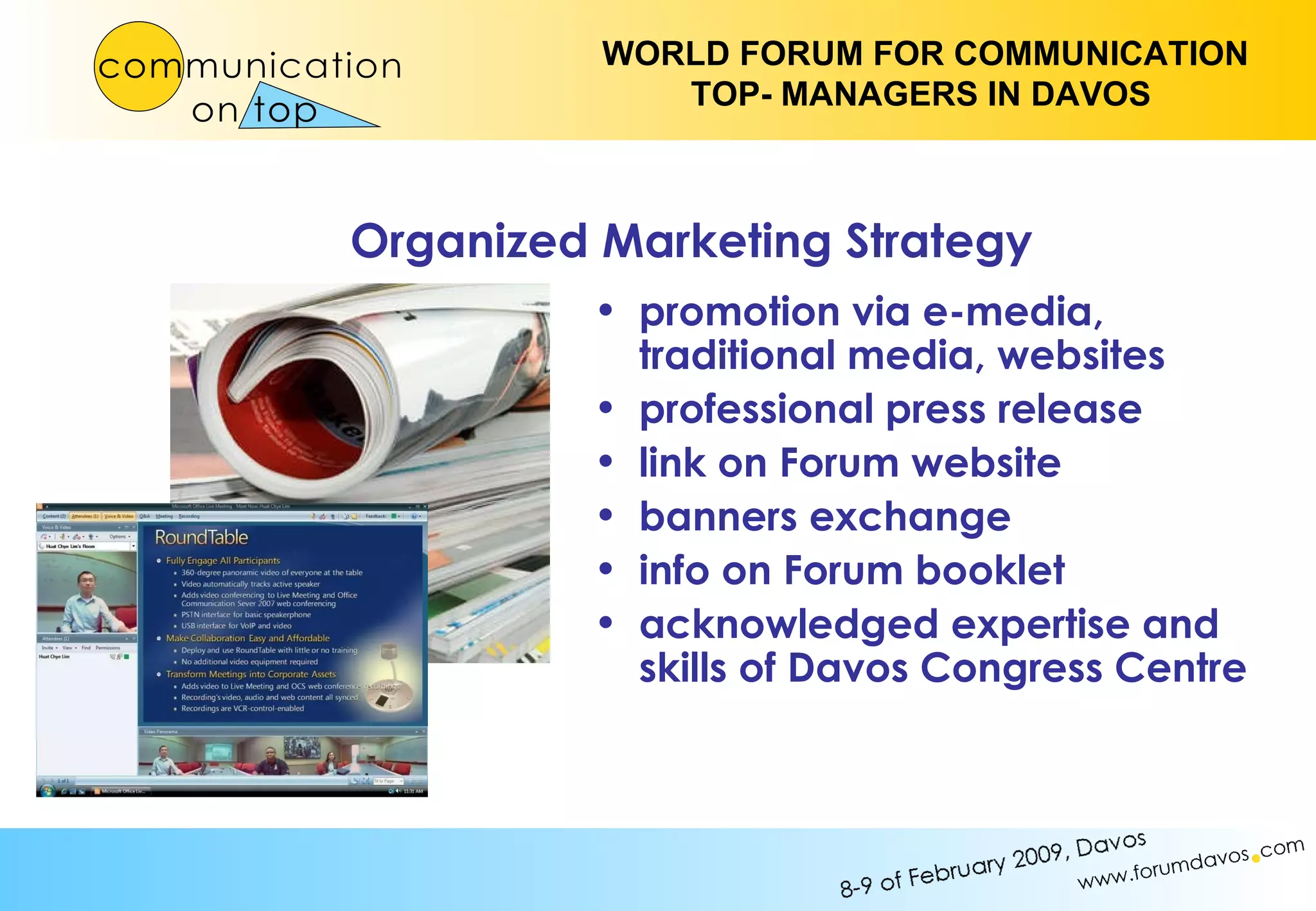 promotion via e-media, traditional media, websites professional press release link on Forum website banners exchange info on Forum booklet acknowledged expertise and skills of Davos Congress Centre Organized Marketing Strategy 
