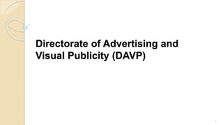 Directorate of Advertising and
Visual Publicity (DAVP)
1
 