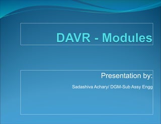 Presentation by:
Sadashiva Achary/ DGM-Sub Assy Engg
 