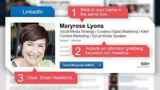 LinkedIn 1 Stick to your name in 
Include an attention grabbing 
keyword rich headline. 
Clear, Smart Headshot. 
the same ...