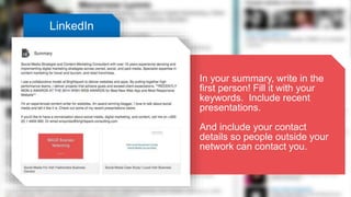 LinkedIn 
In your summary, write in the 
first person! Fill it with your 
keywords. Include recent 
presentations. 
And in...
