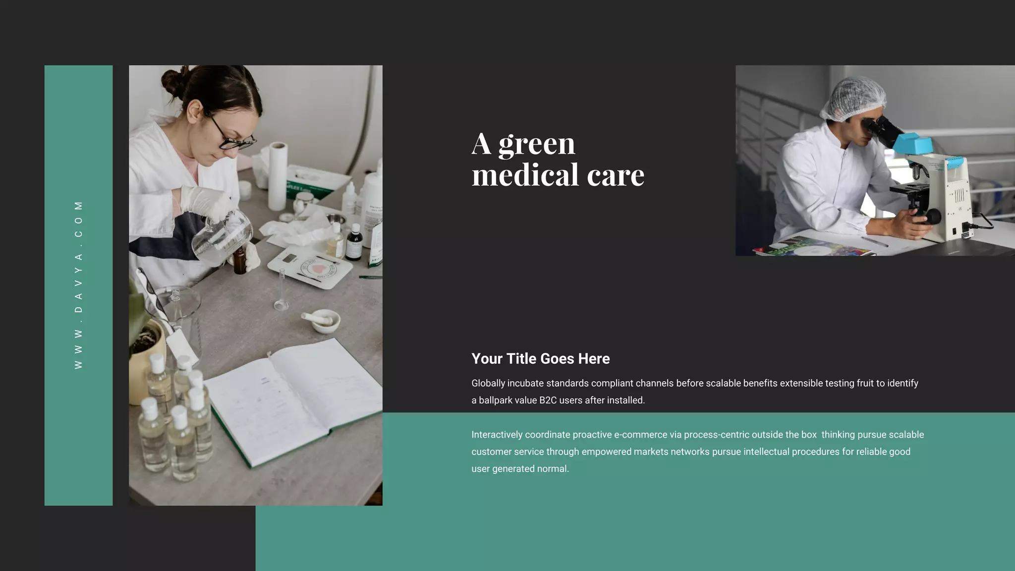 Your Title Goes Here
Globally incubate standards compliant channels before scalable benefits extensible testing fruit to identify
a ballpark value B2C users after installed.
Interactively coordinate proactive e-commerce via process-centric outside the box thinking pursue scalable
customer service through empowered markets networks pursue intellectual procedures for reliable good
user generated normal.
W
W
W
.
D
A
V
Y
A
.
C
O
M
 