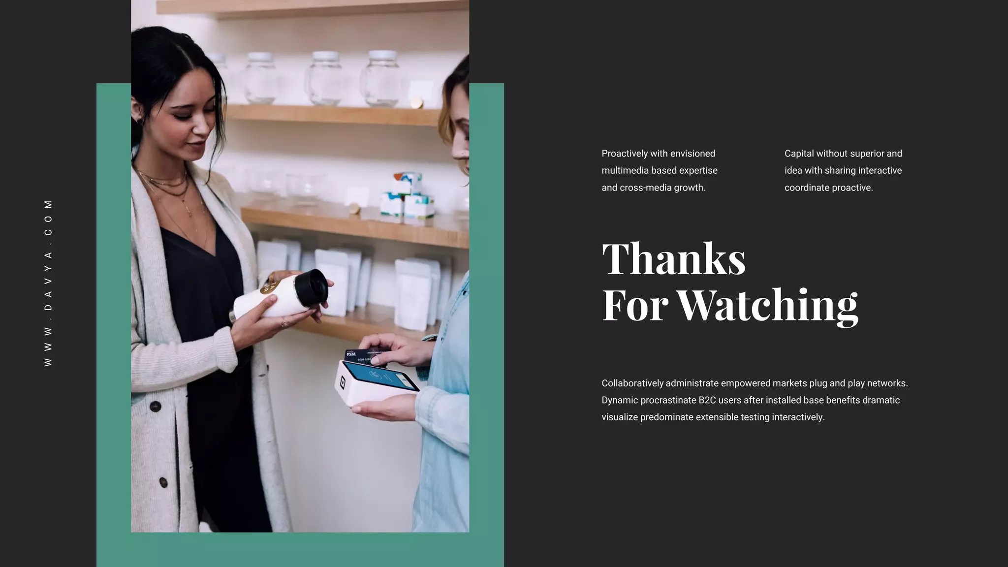 W
W
W
.
D
A
V
Y
A
.
C
O
M
Proactively with envisioned
multimedia based expertise
and cross-media growth.
Capital without superior and
idea with sharing interactive
coordinate proactive.
Collaboratively administrate empowered markets plug and play networks.
Dynamic procrastinate B2C users after installed base benefits dramatic
visualize predominate extensible testing interactively.
 