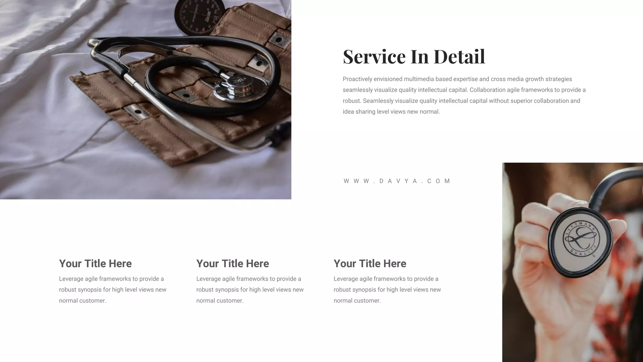 Proactively envisioned multimedia based expertise and cross media growth strategies
seamlessly visualize quality intellectual capital. Collaboration agile frameworks to provide a
robust. Seamlessly visualize quality intellectual capital without superior collaboration and
idea sharing level views new normal.
Your Title Here
Leverage agile frameworks to provide a
robust synopsis for high level views new
normal customer.
Your Title Here
Leverage agile frameworks to provide a
robust synopsis for high level views new
normal customer.
Your Title Here
Leverage agile frameworks to provide a
robust synopsis for high level views new
normal customer.
W W W . D A V Y A . C O M
 