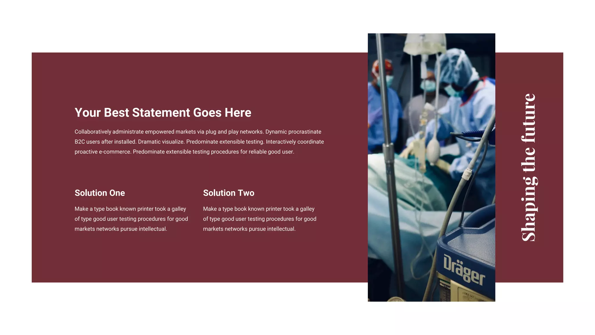 Solution Two
Make a type book known printer took a galley
of type good user testing procedures for good
markets networks pursue intellectual.
Solution One
Make a type book known printer took a galley
of type good user testing procedures for good
markets networks pursue intellectual.
Collaboratively administrate empowered markets via plug and play networks. Dynamic procrastinate
B2C users after installed. Dramatic visualize. Predominate extensible testing. Interactively coordinate
proactive e-commerce. Predominate extensible testing procedures for reliable good user.
Your Best Statement Goes Here
 
