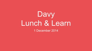 Davy 
Lunch & Learn 
1 December 2014 
 