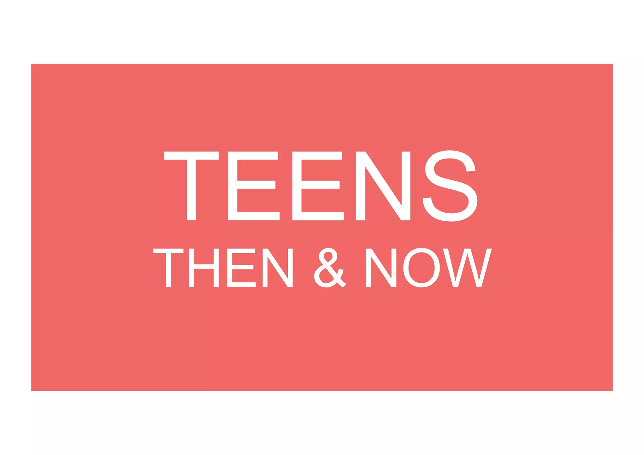 THEN & NOW
TEENS
 
