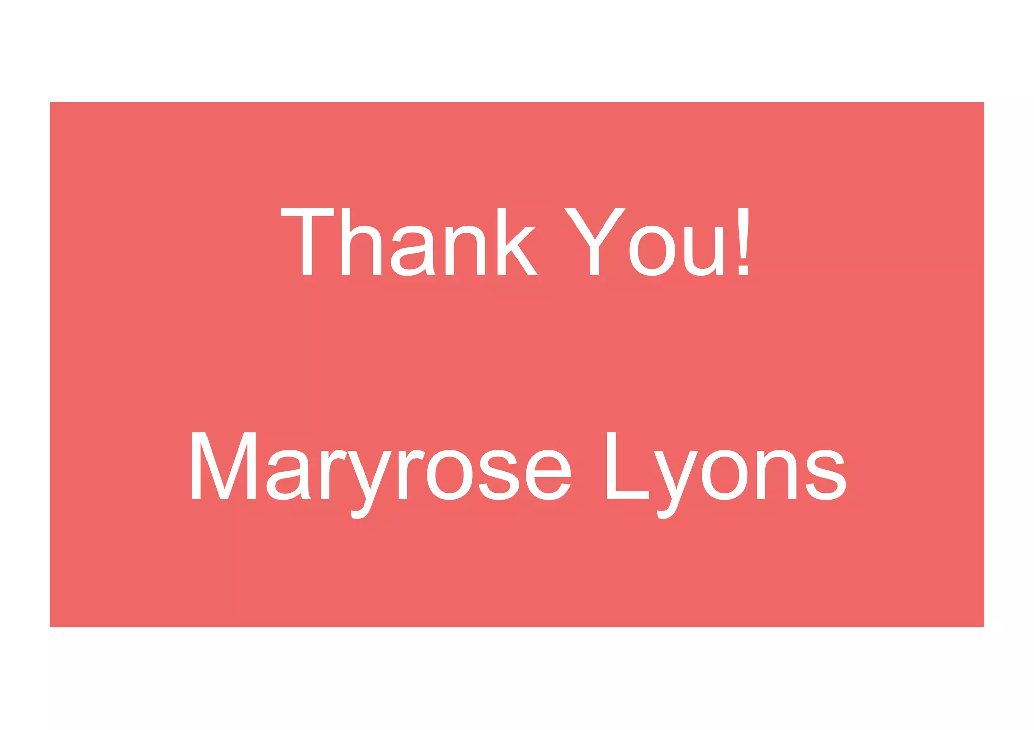 Thank You!
Maryrose Lyons
 