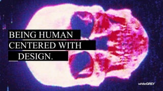 BEING HUMAN
CENTERED WITH
__DESIGN.
 