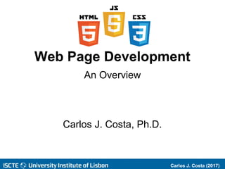 Carlos J. Costa (2017)
Web Page Development
An Overview
Carlos J. Costa, Ph.D.
 