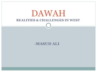 -MASUD ALI
DAWAH
REALITIES & CHALLENGES IN WEST
 