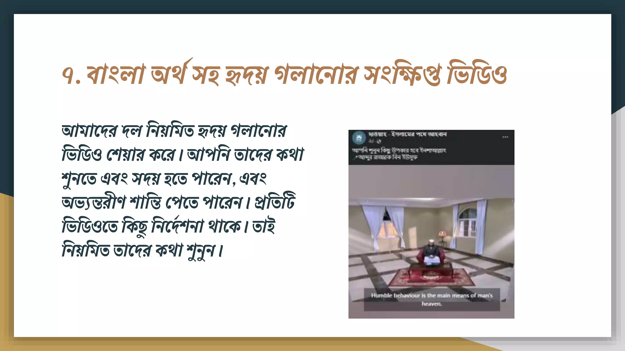 ৭. িাংলা অেশ সি হৃদয় গলামিার সংবিপ্ত বভবর্ও
আিামদর দল বিয়বিত হৃদয় গলামিার
বভবর্ও ফিয়ার কমর। আপবি তামদর কো
িুিমত এিং সদয় িমত পামরি, এিং
অভযন্তরীণ িাবন্ত ফপমত পামরি। প্রবতটট
বভবর্ওমত বক ু বিমদডিিা োমক। তাই
বিয়বিত তামদর কো িুিুি।
 