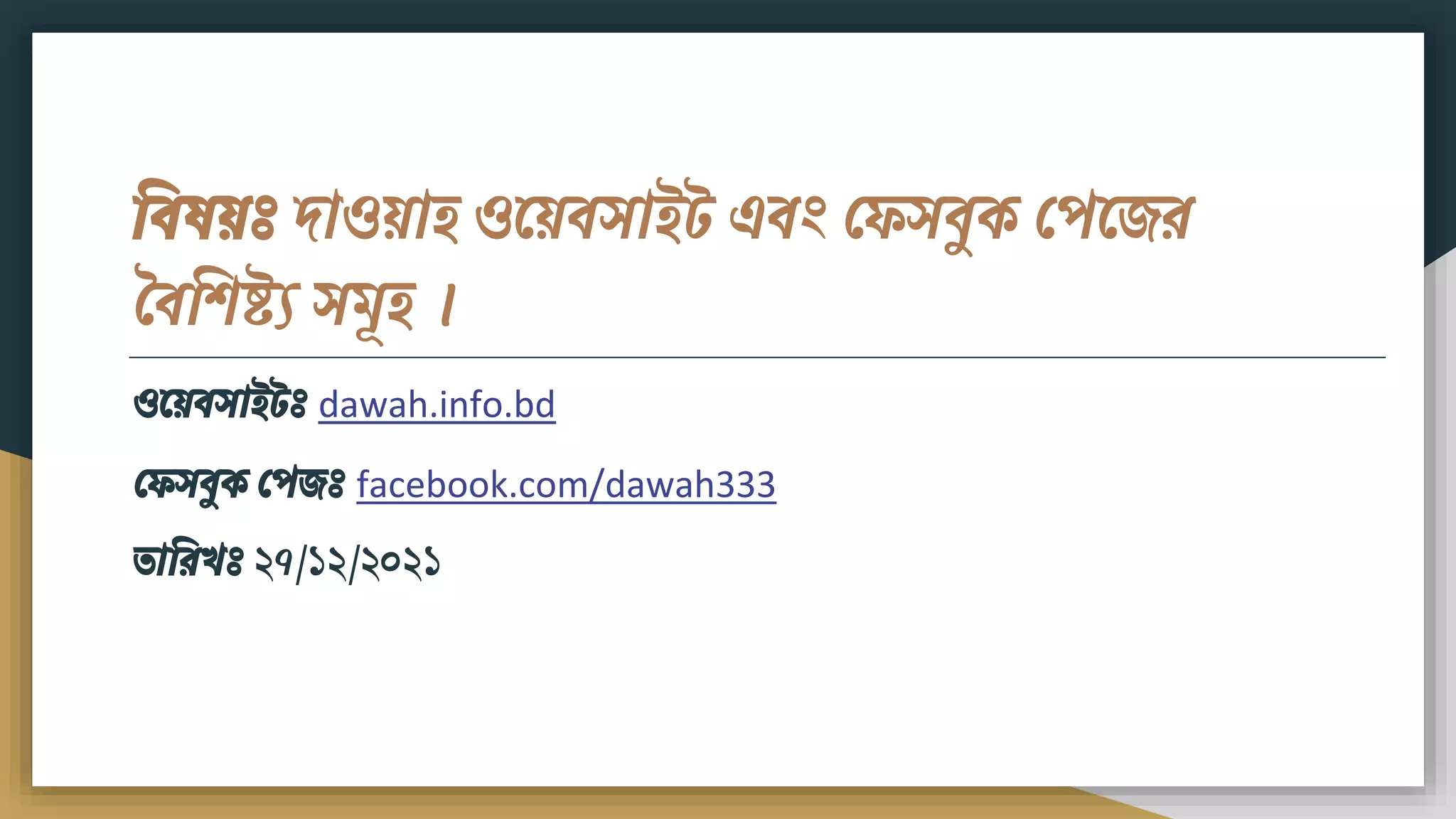 বিষয়ঃ দাওয়াি ওময়িসাইট এিং ফেসিুক ফপমের
বিবিষ্ট্য সিূি ।
ওময়িসাইটঃ dawah.info.bd
ফেসিুক ফপেঃ facebook.com/dawah333
তাবরখঃ ২৭/১২/২০২১
 