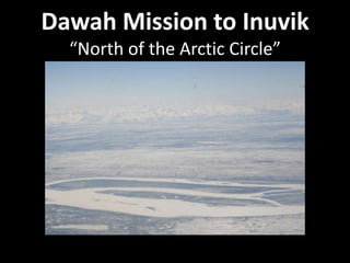 Dawah Mission to Inuvik
  “North of the Arctic Circle”
 