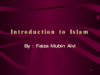Introduction to Islam By : Faiza Mubin Alvi 