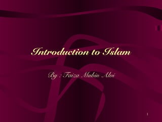 1
Introduction to Islam
By : Faiza Mubin Alvi
 