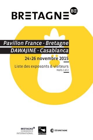Pavillon France - Bretagne
DAWAJINE - Casablanca
24>26 novembre 2015
Liste des exposants & visiteurs
Halls 1 & 2
 