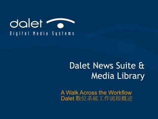 Dalet News Suite & Media Library A Walk Across the Workflow Dalet 數位系統工作流程概述 