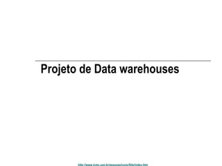 Projeto de Data warehouses 
http://www.icmc.usp.br/pessoas/junio/Site/index.htm 
 