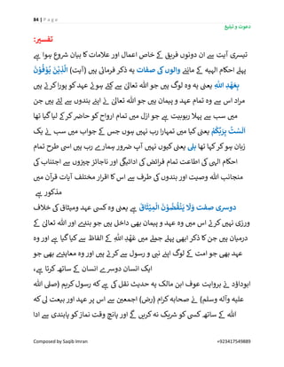 84 | P a g e
‫تبلیغ‬ ‫و‬ ‫دعوت‬
Composed by Saqib Imran +923417549889
:‫تفسي‬
‫ے‬‫ہ‬ ‫ہوا‬ ‫وع‬ ‫ر‬‫رس‬ ‫بیان‬ ‫کا‬‫عالمات‬ ‫اور‬ ‫اعمال‬ ‫خاص‬ ‫ےک‬ ‫فریق‬ ‫دونوں‬ ‫ان‬ ‫ےس‬ ‫آیت‬ ‫تیشی‬
‫پہ‬‫ن‬‫مانئ‬ ‫ےک‬ ‫الہیہ‬ ‫احکام‬ ‫ےل‬‫صفات‬ ‫یک‬‫والوں‬)‫(آیت‬ ‫ر‬‫ہی‬ ‫ے‬‫فرمائ‬ ‫ذکر‬ ‫یہ‬
َ
‫ن‬ ْ‫و‬
ُ
‫ف‬ ْ‫و‬
ُ
‫ي‬
َ
‫ن‬
ْ
‫ي‬ ِ‫ذ‬
َّ
‫ال‬
ِ
‫ه‬
‫اّٰلل‬ ِ‫د‬
ْ
‫ه‬ َ‫ع‬ِ‫ب‬‫ر‬‫ہی‬ ‫ے‬‫کرن‬‫ا‬‫ر‬‫پو‬ ‫کو‬‫عہد‬ ‫ے‬‫ہون‬ ‫ے‬‫کئ‬‫ےس‬ ٰ‫تعاٰل‬ ‫ہللا‬ ‫جو‬ ‫ر‬‫ہی‬ ‫لوگ‬ ‫وہ‬ ‫یہ‬ ‫ن‬‫یعن‬
‫جن‬ ‫ر‬‫ہی‬ ‫ے‬‫لئ‬ ‫ےس‬ ‫بندوں‬ ‫ن‬‫اپئ‬ ‫ن‬‫ئ‬ ٰ‫تعاٰل‬ ‫ہللا‬‫جو‬ ‫ر‬‫ہی‬ ‫پیمان‬ ‫و‬ ‫عہد‬ ‫تمام‬ ‫وہ‬ ‫ےس‬ ‫اس‬ ‫اد‬‫ر‬‫م‬
‫ےس‬ ‫سب‬ ‫ر‬‫می‬‫تھا‬ ‫گیا‬‫لیا‬ ‫کرےک‬ ‫ن‬‫حارص‬ ‫کو‬‫ارواح‬ ‫تمام‬ ‫ر‬‫می‬ ‫ازل‬ ‫جو‬ ‫ے‬‫ہ‬ ‫ربوبیت‬ ‫پہال‬
ُ
‫ت‬ ْ‫س‬
َ
‫ل‬
َ
‫ا‬ْ‫م‬
ُ
‫ك‬
ِّ
‫ب‬ َ‫ر‬ِ‫ب‬‫یک‬ ‫ن‬‫ئ‬ ‫سب‬ ‫ر‬‫می‬ ‫جواب‬ ‫ےک‬ ‫جس‬ ‫ہوں‬ ‫ر‬‫نہی‬ ‫رب‬ ‫ا‬‫ر‬‫تمہا‬ ‫ر‬‫می‬ ‫کیا‬ ‫ن‬‫یعن‬
‫تھا‬ ‫کہا‬‫کر‬‫ہو‬ ‫زبان‬‫بل‬‫تمام‬ ‫طرح‬ ‫ایس‬ ‫ر‬‫ہی‬ ‫رب‬ ‫ہمارے‬ ‫ور‬ ‫ن‬‫رص‬ ‫آپ‬ ‫ر‬‫نہی‬ ‫کیوں‬ ‫ن‬‫یعن‬
‫اور‬
‫ی‬
‫ادائییک‬ ‫یک‬‫ائض‬‫ر‬‫ف‬ ‫تمام‬ ‫اطاعت‬ ‫یک‬‫الیہ‬ ‫احکام‬‫یک‬‫اجتناب‬ ‫ےس‬ ‫وں‬ ‫ن‬ ‫ر‬‫چی‬ ‫ناجائز‬
‫ر‬‫می‬ ‫آن‬‫ر‬‫ق‬ ‫آیات‬ ‫مختلف‬ ‫ار‬‫ر‬‫اق‬ ‫کا‬‫اس‬ ‫ےس‬ ‫طرف‬ ‫یک‬‫بندوں‬ ‫اور‬ ‫وصیت‬ ‫ہللا‬ ‫منجانب‬
‫ے‬‫ہ‬ ‫مذکور‬
َ
‫اق‬
َ
‫ث‬ْ‫ي‬ ِ‫م‬
ْ
‫ال‬
َ
‫ن‬ ْ‫و‬
ُ
‫ض‬
ُ
‫ق‬
ْ
‫ن‬
َ
‫ي‬
َ
‫َّل‬ َ‫و‬ ‫صفت‬ ‫دوْسی‬‫خالف‬ ‫یک‬‫ومیثاق‬ ‫عہد‬ ‫کیس‬‫وہ‬ ‫ن‬‫یعن‬ ‫ے‬‫ہ‬
ٰ‫تعاٰل‬ ‫ہللا‬ ‫اور‬ ‫ے‬‫بند‬ ‫جو‬ ‫ر‬‫ہی‬ ‫داخل‬ ‫بیھ‬ ‫پیمان‬ ‫و‬ ‫عہد‬ ‫وہ‬ ‫ر‬‫می‬ ‫اس‬ ‫ے‬‫کرن‬ ‫ر‬‫نہی‬ ‫ورزی‬‫ےک‬
‫وہ‬ ‫اور‬ ‫ے‬‫ہ‬ ‫گیا‬‫کیا‬‫ےس‬ ‫الفاظ‬ ‫ےک‬ ِ
‫ه‬
‫اّٰلل‬ ِ‫د‬ ْ‫ه‬‫ع‬ ‫ر‬‫می‬ ‫جمےل‬ ‫پہےل‬ ‫ابیھ‬‫ذکر‬ ‫کا‬‫جن‬ ‫ر‬‫ہی‬ ‫درمیان‬
‫جو‬ ‫بیھ‬ ‫ے‬‫معاہد‬ ‫وہ‬ ‫اور‬ ‫ر‬‫ہی‬ ‫ے‬‫کرن‬‫ےس‬ ‫رسول‬ ‫و‬ ‫ر‬‫نن‬ ‫ن‬‫اپئ‬ ‫لوگ‬ ‫ےک‬ ‫امت‬‫جو‬ ‫بیھ‬ ‫عہد‬
، ‫ے‬‫ہ‬ ‫کرتا‬‫ساتھ‬ ‫ےک‬ ‫انسان‬ ‫دورسے‬ ‫انسان‬ ‫ایک‬
‫ک‬‫رسول‬ ‫کہ‬ ‫ے‬‫ہ‬ ‫یک‬‫نقل‬ ‫حدیث‬ ‫یہ‬ ‫مالک‬ ‫ابن‬ ‫عوف‬ ‫بروایت‬ ‫ن‬‫ئ‬ ‫ابوداؤد‬‫ہللا‬ ‫(صیل‬ ‫ریم‬
‫کہ‬‫ٰل‬ ‫بیعت‬ ‫اور‬ ‫عہد‬ ‫پر‬ ‫اس‬ ‫ےس‬ ‫ن‬ ‫ر‬‫اجمعی‬ )‫(رض‬ ‫ام‬‫ر‬‫ک‬‫صحابہ‬ ‫ن‬‫ئ‬ )‫وسلم‬ ‫وآلہ‬ ‫علیہ‬
‫ادا‬ ‫ےس‬ ‫پابندی‬‫کو‬‫نماز‬ ‫وقت‬ ‫پانچ‬ ‫اور‬
‫ی‬
‫ےک‬ ‫کریں‬‫نہ‬ ‫یک‬ ‫ر‬‫رس‬ ‫کو‬‫کیس‬‫ساتھ‬ ‫ےک‬ ‫ہللا‬
 