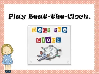 Play Beat-the-Clock.