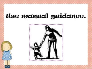 Use manual guidance.