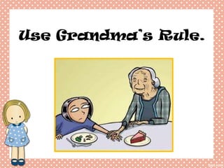 Use Grandma’s Rule.