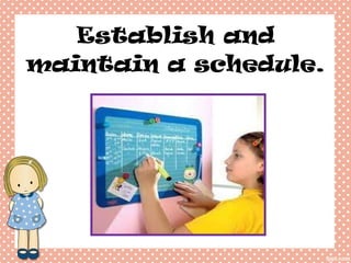 Establish and maintain a schedule.