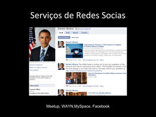 Serviços de Redes Socias
Meetup, WAYN,MySpace, Facebook
 