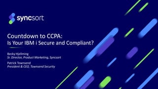 Countdown to CCPA:
Is Your IBM i Secure and Compliant?
Becky Hjellming
Sr. Director, Product Marketing, Syncsort
Patrick Townsend
President & CEO, Townsend Security
 