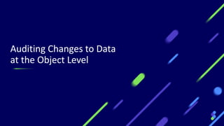 Auditing Changes to Data
at the Object Level
16
 