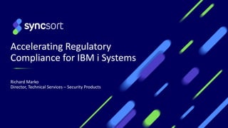 Accelerating Regulatory
Compliance for IBM i Systems
Richard Marko
Director, Technical Services – Security Products
1
 